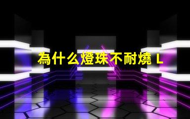 為什么燈珠不耐燒 LED燈珠為什么會燒